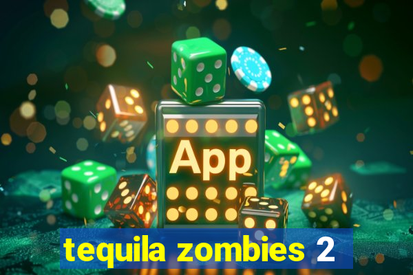 tequila zombies 2